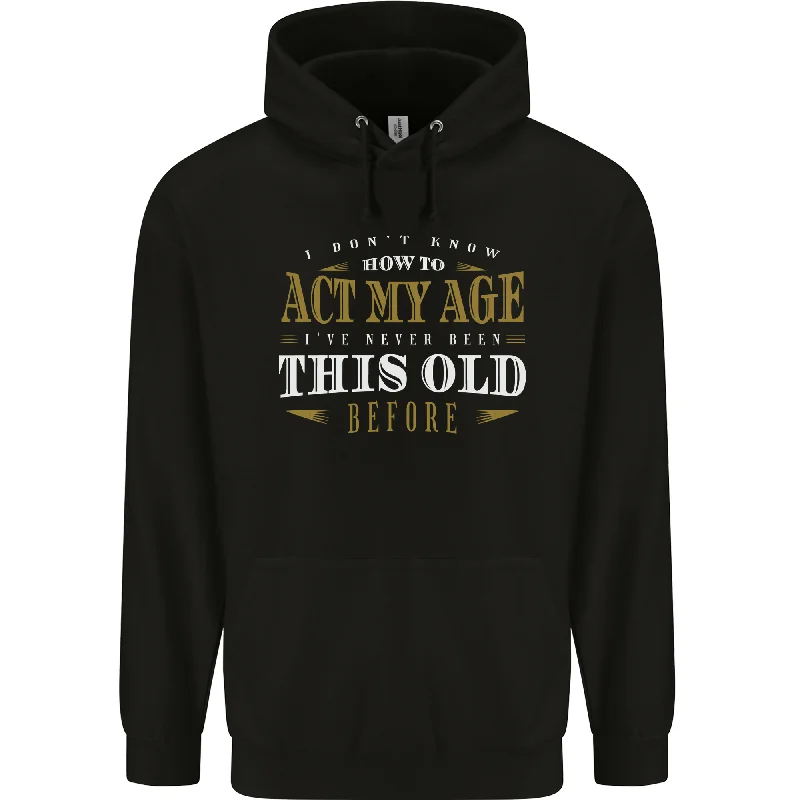 Act My Age Funny 40th 50th 60th 70th Birthday Mens 80% Cotton Hoodie